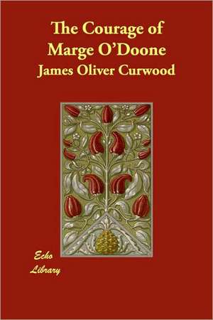 The Courage of Marge O'Doone de James Oliver Curwood