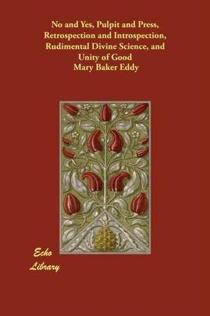 No and Yes, Pulpit and Press, Retrospection and Introspection, Rudimental Divine Science, and Unity of Good de Mary Baker Eddy