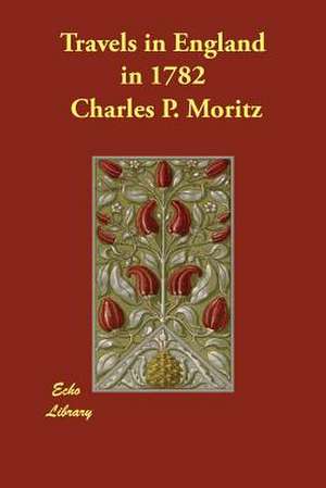 Travels in England in 1782 de Charles P. Moritz