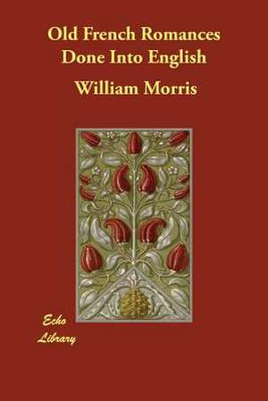 Old French Romances Done Into English de William Morris