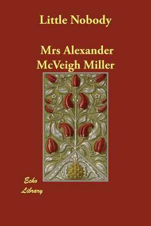 Little Nobody de Mrs Alexander McVeigh Miller