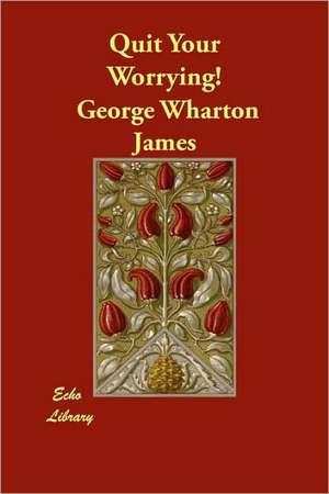 Quit Your Worrying! de George Wharton James