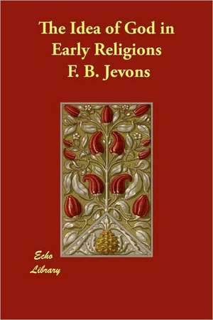 The Idea of God in Early Religions de Frank Byron Jevons