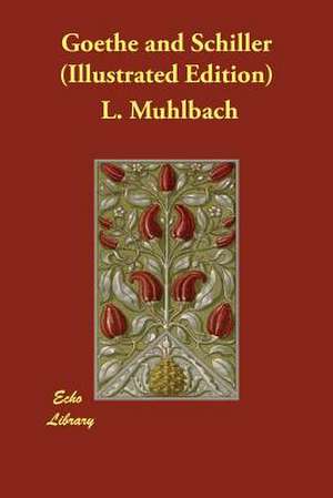 Goethe and Schiller (Illustrated Edition) de L. Muhlbach