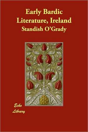 Early Bardic Literature, Ireland de Standish O'Grady