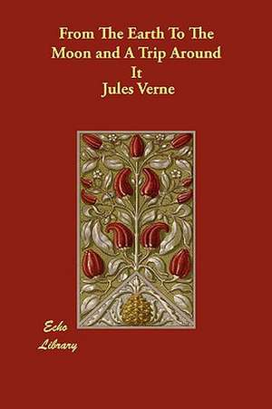 From the Earth to the Moon and a Trip Around It de Jules Verne