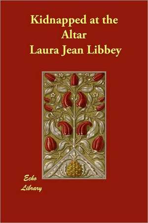 Kidnapped at the Altar de Laura Jean Libbey