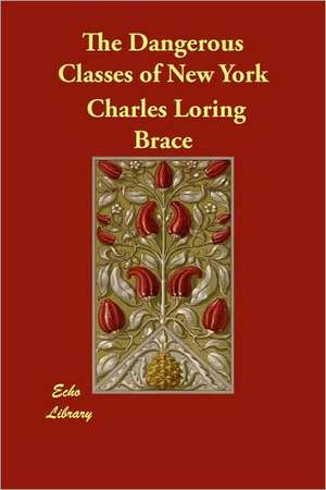 The Dangerous Classes of New York de Charles Loring Brace