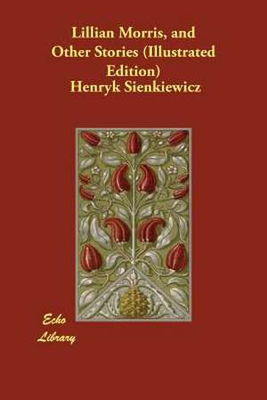 Lillian Morris, and Other Stories (Illustrated Edition) de Henryk Sienkiewicz