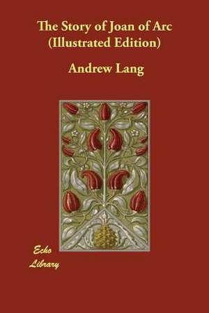 The Story of Joan of Arc (Illustrated Edition) de Andrew Lang