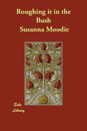 Roughing It in the Bush de Susanna Moodie