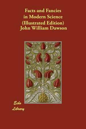 Facts and Fancies in Modern Science (Illustrated Edition) de John William Dawson