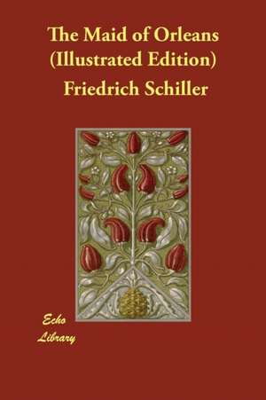 The Maid of Orleans (Illustrated Edition) de Friedrich Schiller