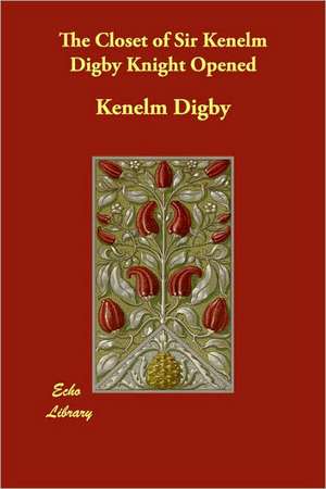 The Closet of Sir Kenelm Digby Knight Opened de Kenelm Digby