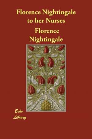 Florence Nightingale to Her Nurses de Florence Nightingale