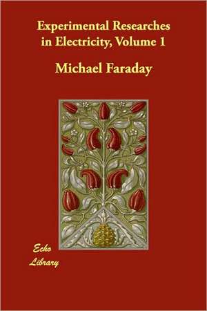 Experimental Researches in Electricity, Volume 1 de Michael Faraday