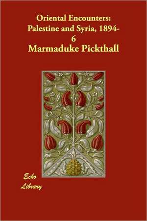 Oriental Encounters: Palestine and Syria, 1894-6 de Marmaduke Pickthall