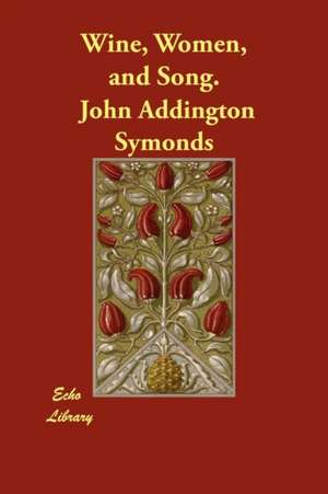 Wine, Women, and Song. de John Addington Symonds