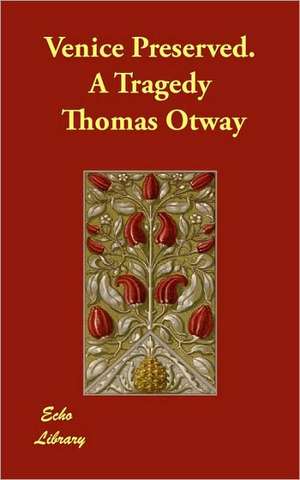 Venice Preserved. a Tragedy de Thomas Otway