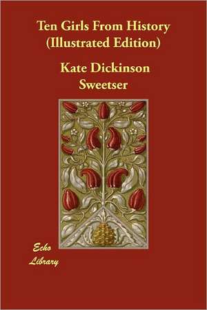 Ten Girls from History (Illustrated Edition) de Kate Dickinson Sweetser