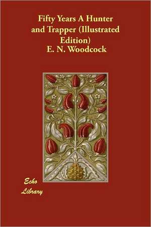 Fifty Years a Hunter and Trapper (Illustrated Edition) de E. N. Woodcock