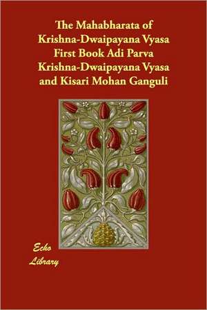 The Mahabharata of Krishna-Dwaipayana Vyasa First Book Adi Parva de Krishna-Dwaipayana Vyasa