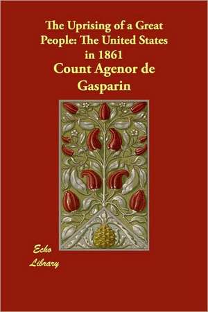 The Uprising of a Great People: The United States in 1861 de Count Agénor de Gasparin