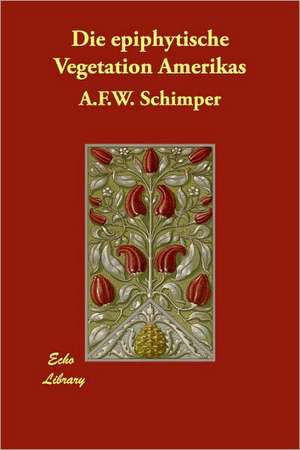 Die epiphytische Vegetation Amerikas de A.F.W. Schimper