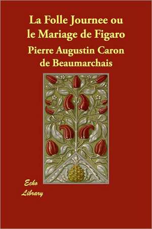 La Folle Journee Ou Le Mariage de Figaro de Pierre-Augustin Caron de Beaumarchais