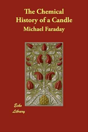 The Chemical History of a Candle de Michael Faraday