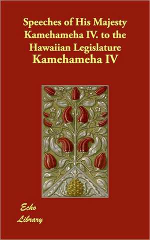 Speeches of His Majesty Kamehameha IV. to the Hawaiian Legislature de Kamehameha IV