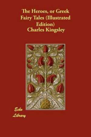 The Heroes, or Greek Fairy Tales (Illustrated Edition) de Charles Kingsley