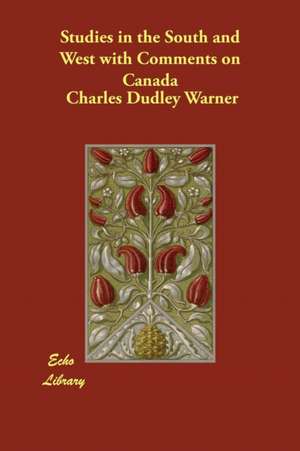 Studies in the South and West with Comments on Canada de Charles Dudley Warner