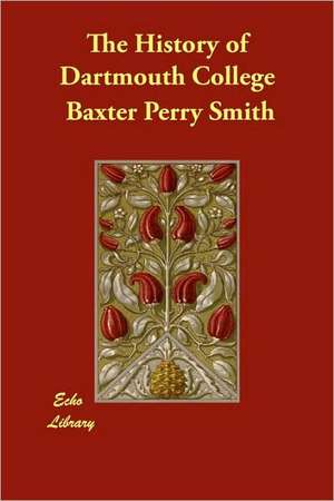 The History of Dartmouth College de Baxter Perry Smith