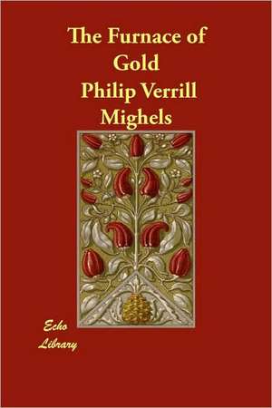 The Furnace of Gold de Philip Verrill Mighels