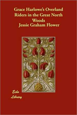 Grace Harlowe's Overland Riders in the Great North Woods de Jessie Graham Flower