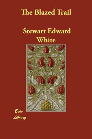 The Blazed Trail de Stewart Edward White