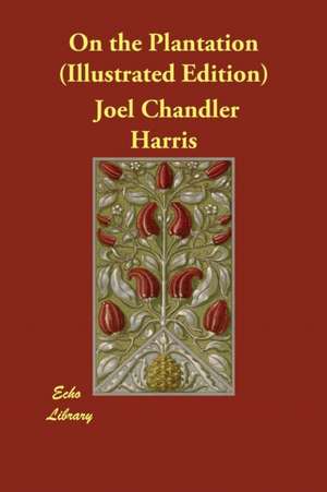 On the Plantation (Illustrated Edition) de Joel Chandler Harris