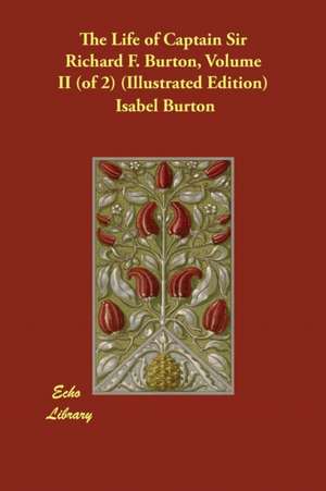 The Life of Captain Sir Richard F. Burton, Volume II (of 2) (Illustrated Edition) de Isabel Burton