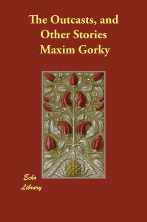 The Outcasts, and Other Stories de Maxim Gorky