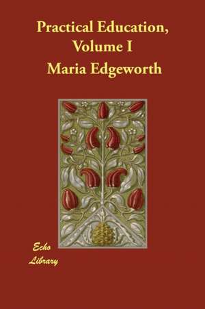 Practical Education, Volume I de Maria Edgeworth