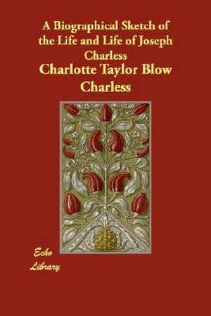 A Biographical Sketch of the Life and Life of Joseph Charless de Charlotte Taylor Blow Charless