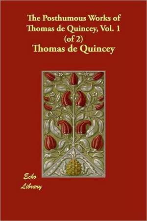 The Posthumous Works of Thomas de Quincey, Vol. 1 (of 2) de Thomas De Quincey