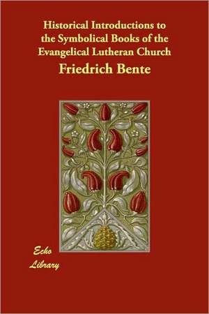 Historical Introductions to the Symbolical Books of the Evangelical Lutheran Church de Friedrich Bente