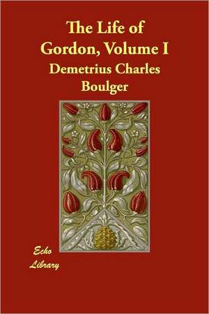 The Life of Gordon, Volume I de Demetrius Charles Boulger