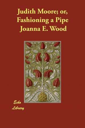 Judith Moore; or, Fashioning a Pipe de Joanna E. Wood