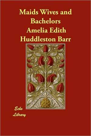 Maids Wives and Bachelors de Amelia Edith Huddleston Barr