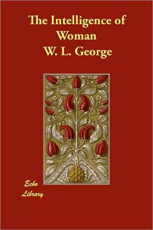 The Intelligence of Woman de W. L. George