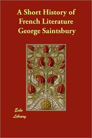 A Short History of French Literature de George Saintsbury