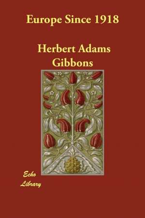 Europe Since 1918 de Herbert Adams Gibbons